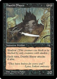 Dauthi Slayer
 Shadow (This creature can block or be blocked by only creatures with shadow.)Dauthi Slayer attacks each combat if able.